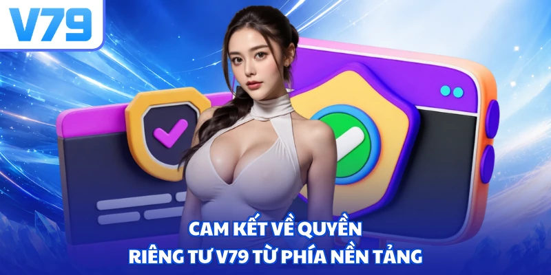 Cam kết về quyền riêng tư V79 từ phía nền tảng