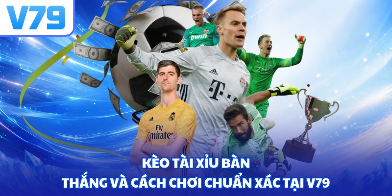 Kèo tài xỉu bàn thắng và cách chơi chuẩn xác tại V79